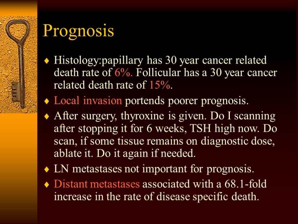 Prognosis Histology:papillary has 30 year cancer related death rate of 6%. Follicular has a